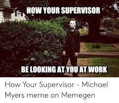 Michael myers.vs jason app contains high quality and scary images of michael myers.vs jason. How Your Supervisor Be Looking At Youat Work How Your Supervisor Michael Myers Meme On Memegen Meme On Me Me