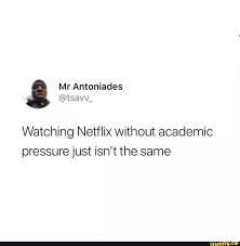Watching Netflix Without Academic Pressure Just Isn T The Same Ifunny Netflix Watch Netflix Netflix Humor