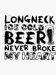 Check spelling or type a new query. Longneck Ice Cold Beer Never Broke My Heart Sticker By Graphicmeyou Beer Never Broke My Heart Ice Cold Beer Heart Sticker