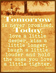 It is a field of proactive. You Are Never Promised Tomorrow Quotes Quotesgram