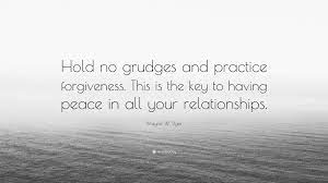 Wayne W Dyer Quote Hold No Grudges And Practice Forgiveness This Is The Key To Having