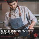 Chef Shoes For Plantar Fasciitis: Comfort And Safety In The ...