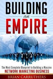 How to build an empire. Building An Empire The Most Complete Blueprint To Building A Massive Network Marketing Business Brian Carruthers Paul Braoudakis 9781629030128 Amazon Com Books