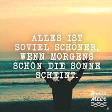 Alles Ist Soviel Schoner Wenn Morgens Schon Die Sonne Scheint Heimatmeer Spruche Sonne Schone Spruche Zitate Gedanken Spruche
