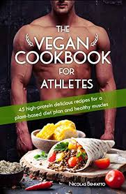 The Vegan Cookbook For Athletes 45 High Protein Delicious Recipes For A Plant Based Diet Plan And Healthy Muscle In Bodybuilding Fitness And Sports