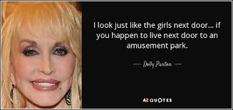 Dolly Parton Quote I Look Just Like The Girls Next Door If You