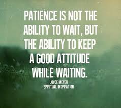Patience Is Not The Ability To Wait But The Ability To Keep A Good Attitude While Waiting Patience Quotes Famous Quotes Inspirational Quotes