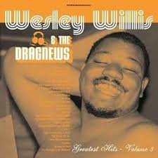 Wesley Willis & The Dragnews Greatest Hits, Vol. 3 by Wesley Willis & the  Dragnews (2013-05-03) by : Amazon.co.uk: CDs & Vinyl