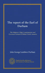The report of the Earl of Durham: Her Majesty's High Commissioner and  Governor-General of British North America: Durham, John George Lambton:  Amazon.com: Books