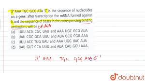 We would like to show you a description here but the site won't allow us. 3 Aaa Tgc Gcg Ata 5 Is The Sequence Of Nucleotides On A Gene After Transcription The Mrna Formed Youtube