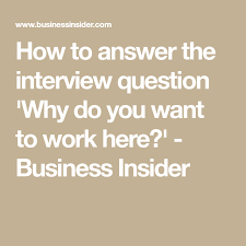 What Interviewers Really Want To Hear When They Ask Why Do You Want To Work Here This Or That Questions Job Interview Tips Interview Questions