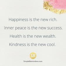  Happiness Is The New Rich Inner Peace Is The New Success Health Is The New Wealth Kindness Is The Health Quotes Motivation Manifestation Quotes Rich Quotes