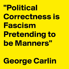 By using this site, you agree to our use of cookies as described in our privacy policy. Political Correctness Is Fascism Pretending To Be Manners George Carlin Post By Drjgelb On Boldomatic