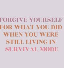  Forgive Yourself For What You Did While You Were Still Living In Survival Mode Survival Mode Survival Survival Techniques