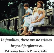  In Families There Are No Crimes Beyond Forgiveness Pat Conroy The Prince Of Tides The Prince Of Tides Pat Conroy Pat Conroy Quotes