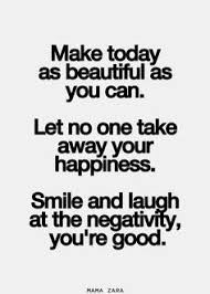 Make Today As Beautiful As You Can Let No One Take Away Your Happiness Smile And Laugh At The Negativity You Re Good Galaxies Vibes Inspirational Quotes Pictures Words Quotes Inspirational
