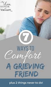 How to comfort someone in grief. 7 Ways To Comfort A Friend Through Grief