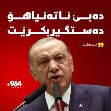 ئاردۆگان: پشتگیری بڕیارەکەی دادگای نێودەوڵەتی دەکەین و داوا دەکەین دەستبەجێ  بڕیاری دەستگیرکردنی ناتەنیاهۆو گالانت جێبەجێ بکرێت