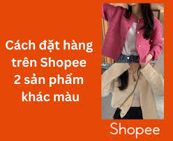 Cách Đặt Hàng Trên Shopee 2 Sản Phẩm Khác Màu Cực Dễ