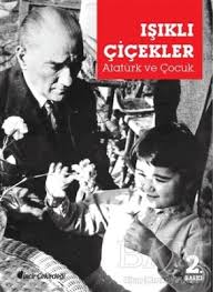 Dilimizi bu çıkmazdan biz kurtarmalıyız! atatürk'ün en ünlü sözlerinden biridir. Isikli Cicekler Ataturk Ve Cocuk Bkmkitap Com