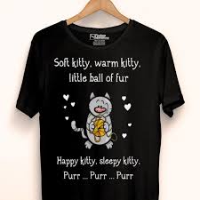 We did not find results for: Soft Kitty Warm Kitty Little Ball Of Fur Happy Kitty Sleepy Kitty Purr Purr Purr Shirt Hoodie Sweatshirt Longsleeve Tee