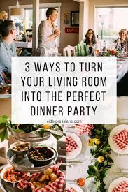 But there are some things that can help your 'kitchen supper' (also providing enough seating is an essential part of hosting a dinner party. 3 Ways To Turn Your Living Room Into The Perfect Dinner Party Ciderpress Lane Perfect Dinner Party Family Dinner Party Fun Dinner Parties