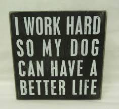 Box Sign I Work Hard So My Dog Can Have A Better Life 5 Sq Primitives By Kathy Dog Better Life Better Life Dog Love