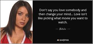 Natalie quote: Don't say you love somebody and then change your mind...