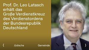 Mazal Tov, Prof. Dr. Leo Latasch! Die Jüdische Gemeinde Frankfurt  gratuliert herzlich zur Verleihung des Großen Verdienstkreuzes des  Verdienstordens der Bundesrepublik Deutschland durch den Bundespräsidenten.  Unser ehemaliges Vorstandsmitglied, Leo ...