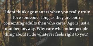 Find ones that are funny, ones that talked about age does not matter, ones that are inspirational. 21 Profound Quotes About Love And Age Difference Enkiquotes