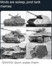 Tank vs meme (page 1). Mods Are Asleep Post Tank Memes The Girl You Want Her Father Her Brother Her Ex The Man She Wants You Shhhhh Dont Wake Them Meme On Me Me