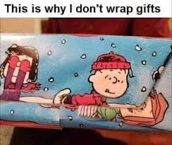 This Is Why I Don T Wrap Gifts Funny Pictures Christmas Memes Funny Meme Pictures