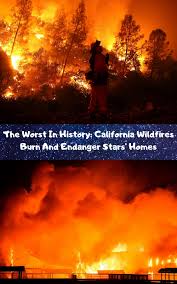 The Worst In History California Wildfires Burn And Endanger Stars Homes California Wildfires California History California