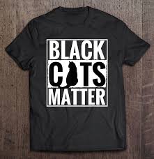 It feels soft and lightweight, with the. Black Cats Matter Funny Parody Black Lives Matter Tee Shirt