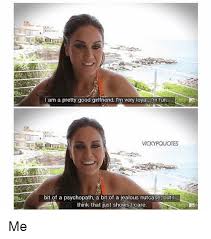 Am A Pretty Good Girlfriend I M Very Loyal M Fun Vickypquotes Bit Of A Psychopath A Bit Of A Jealous Nutcase But I Think That Just Shows L Care Me Jealous Jealous girlfriend on the motorway. 27. conservativememes com