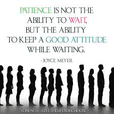 Patience Is Not The Ability To Wait But The Ability To Keep A Good Attitude While Waiting J Inspirational Words Inspirational Words Of Wisdom Life Quotes