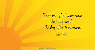 Never Put Off Till Tomorrow Quotes 2 Remember