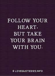 Follow Your Heart But Take Your Brain With You Wisdom Quotes Inspirational Quotes Words Quotes