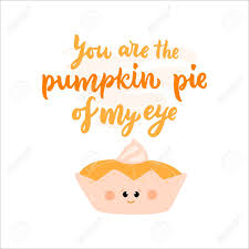 We did not find results for: Funny Quote Puns You Are The Pumpkin Pie Of My Eye With Illustration Of Food Thanksgiving