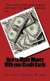Borrow money to make money. How To Make Money On Your Credit Card Do You Want To Make Money Using Your Credit Cards This Booklet Will Show You How Amazon De Brown Carlene Shuler Fremdsprachige Bucher