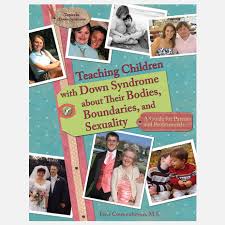 Teaching Children With Down Syndrome About Their Bodies Boundaries And Sexuality A Guide For Parents And Professionals Woodbine House