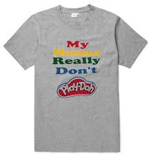 My Momma Really Don T Play Doh Grey Tshirts In 2020 Grey Tshirts T Shirt Print Clothes