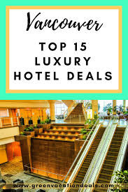 Top 15 Luxury Vancouver Hotel Deals Green Vacation Deals Vancouver Hotels Pacific Northwest Travel Hotel Deals