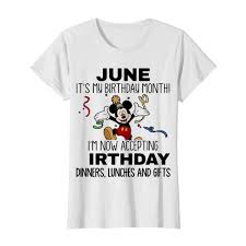Its my birthday month add to cart $19.99. Disney Mickey Mouse June It S My Birthday Month I M Now Accepting Birthday Dinners Lunches And Gifts White Shirt Fashion Trending T Shirt Store
