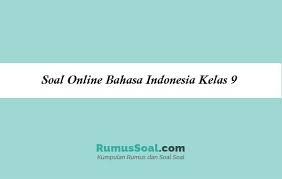Materi ilmu pengetahuan sosial,,,, mata pelajaran ips adalah salah satu mata pelajaran yang terdapat di smp / mts negri dan swasta kelas 9, semester 1 dan 2. Soal Online Bahasa Indonesia Kelas9 Pg Essay Semester 1 2