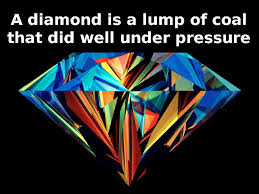 Motivational pressure makes diamonds quote. Diamonds Are Made Under Pressure Quotes Quotesgram