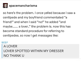 Spacemancharisma So Here S The Problem I Once Yelled Because I Saw A Centipede And My Boyfriend
