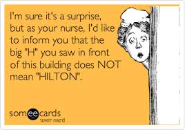 I M Sure It S A Surprise But As Your Nurse I D Like To Inform You That The Big H You Saw In Front Of This Building Does Not Mean Hilton Nurse Memes