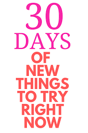 30 Days Of New Things To Try Right Now New Things To Try Mom Generations Tri