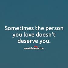 Sometimes The Person You Love Doesn T Deserve You Idlehearts